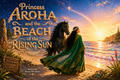 Princess Aroha and the Beach of the Rising Sun